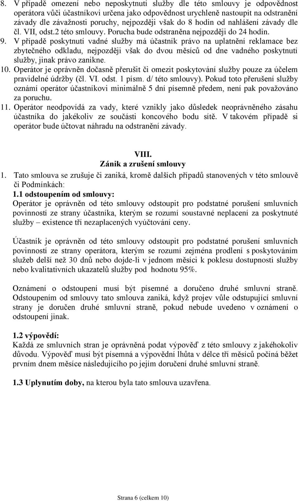 V případě poskytnutí vadné služby má účastník právo na uplatnění reklamace bez zbytečného odkladu, nejpozději však do dvou měsíců od dne vadného poskytnutí služby, jinak právo zanikne. 10.
