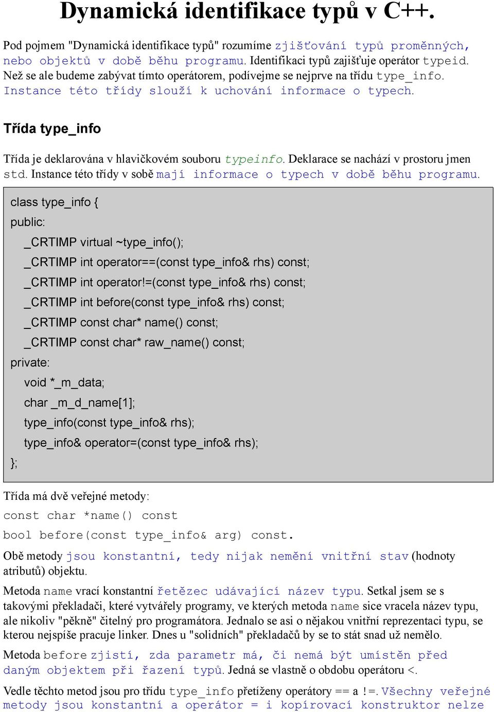 Třída type_info Třída je deklarována v hlavičkovém souboru typeinfo. Deklarace se nachází v prostoru jmen std. Instance této třídy v sobě mají informace o typech v době běhu programu.