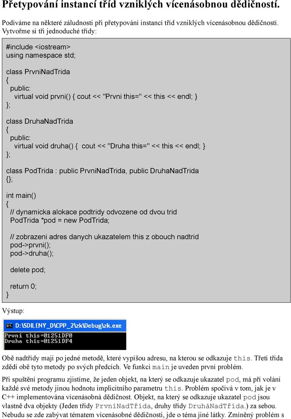 virtual void druha() cout << "Druha this=" << this << endl; ; class PodTrida : public PrvniNadTrida, public DruhaNadTrida ; // dynamicka alokace podtridy odvozene od dvou trid PodTrida *pod = new