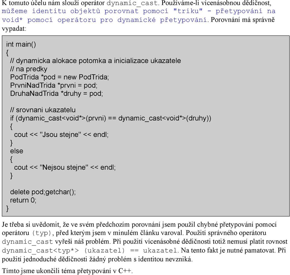 ukazatelu if (dynamic_cast<void*>(prvni) == dynamic_cast<void*>(druhy)) cout << "Jsou stejne" << endl; else cout << "Nejsou stejne" << endl; delete pod;getchar(); Je třeba si uvědomit, že ve svém