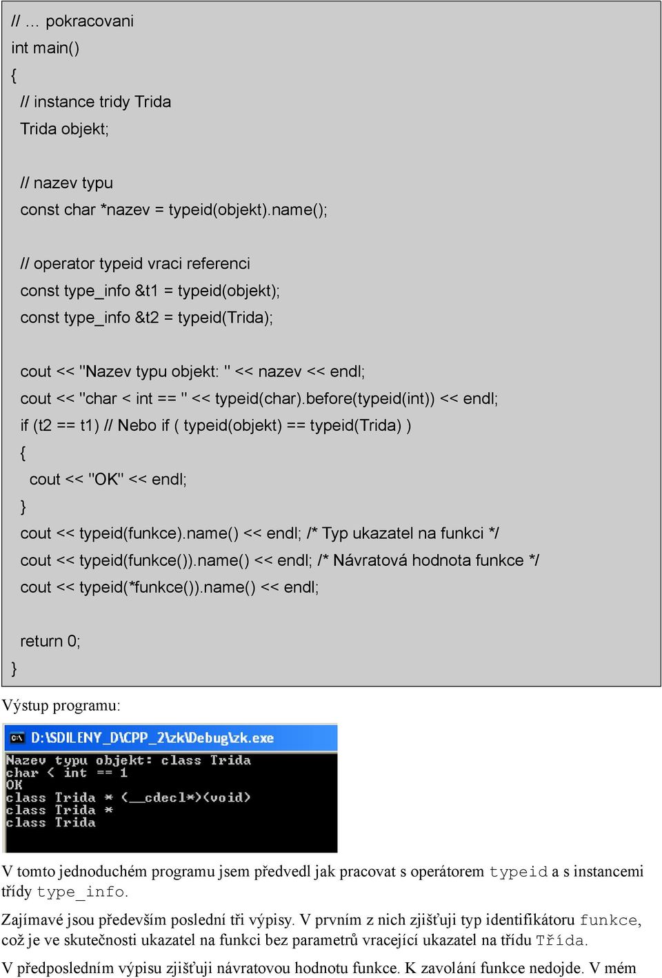 typeid(char).before(typeid(int)) << endl; if (t2 == t1) // Nebo if ( typeid(objekt) == typeid(trida) ) cout << "OK" << endl; cout << typeid(funkce).