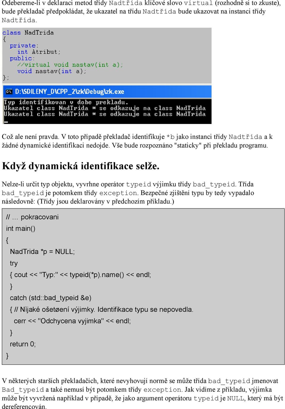 Když dynamická identifikace selže. Nelze-li určit typ objektu, vyvrhne operátor typeid výjimku třídy bad_typeid. Třída bad_typeid je potomkem třídy exception.