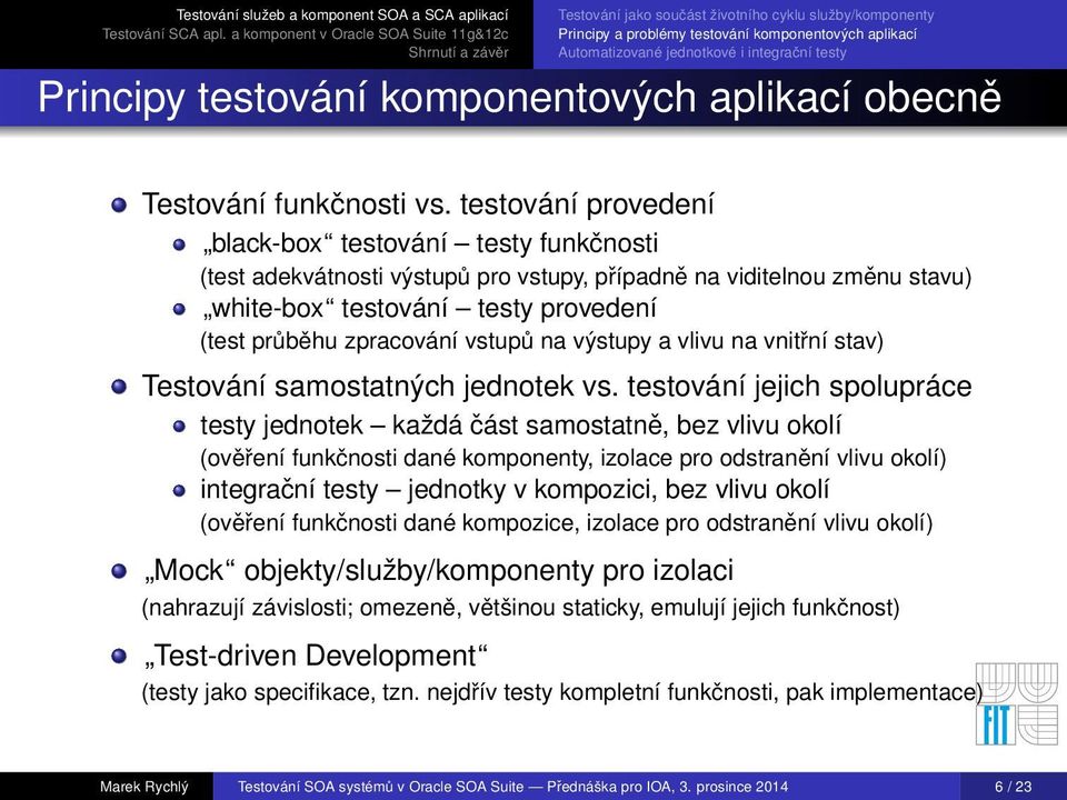 testování provedení black-box testování testy funkčnosti (test adekvátnosti výstupů pro vstupy, případně na viditelnou změnu stavu) white-box testování testy provedení (test průběhu zpracování vstupů