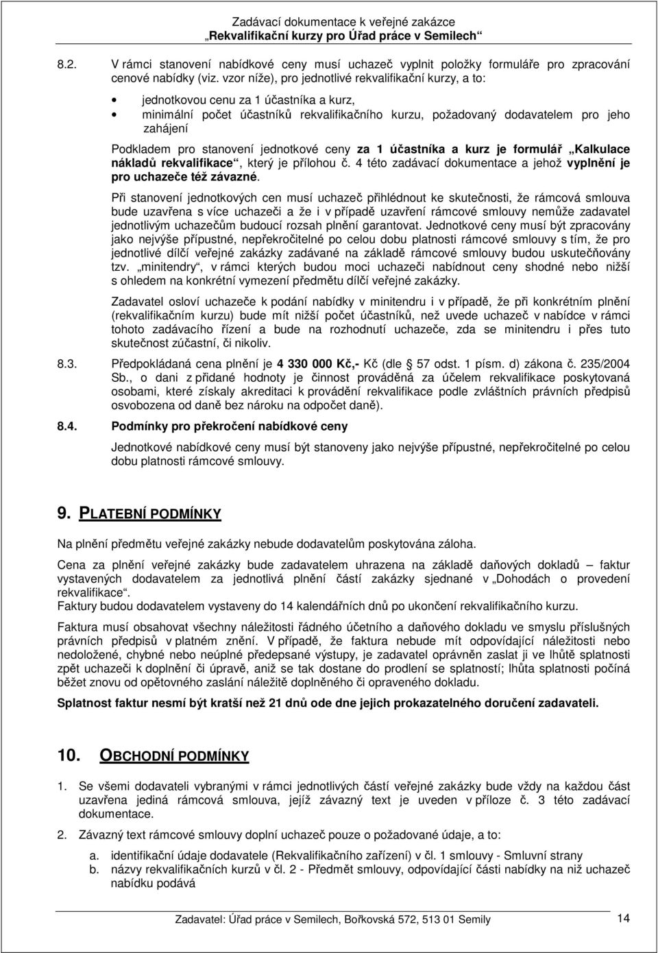 stanovení jednotkové ceny za 1 účastníka a kurz je formulář Kalkulace nákladů rekvalifikace, který je přílohou č. 4 této zadávací dokumentace a jehož vyplnění je pro uchazeče též závazné.