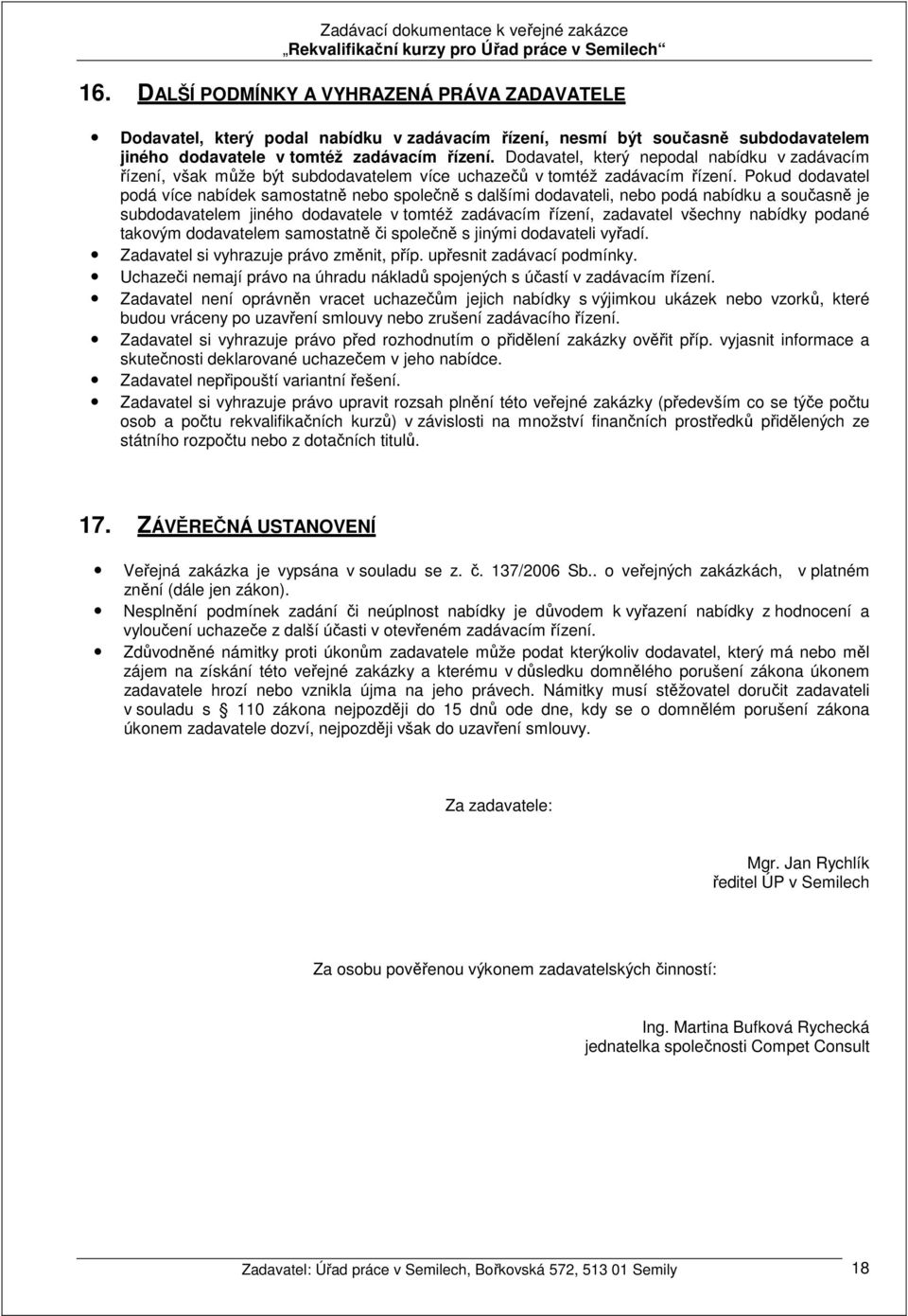 Pokud dodavatel podá více nabídek samostatně nebo společně s dalšími dodavateli, nebo podá nabídku a současně je subdodavatelem jiného dodavatele v tomtéž zadávacím řízení, zadavatel všechny nabídky