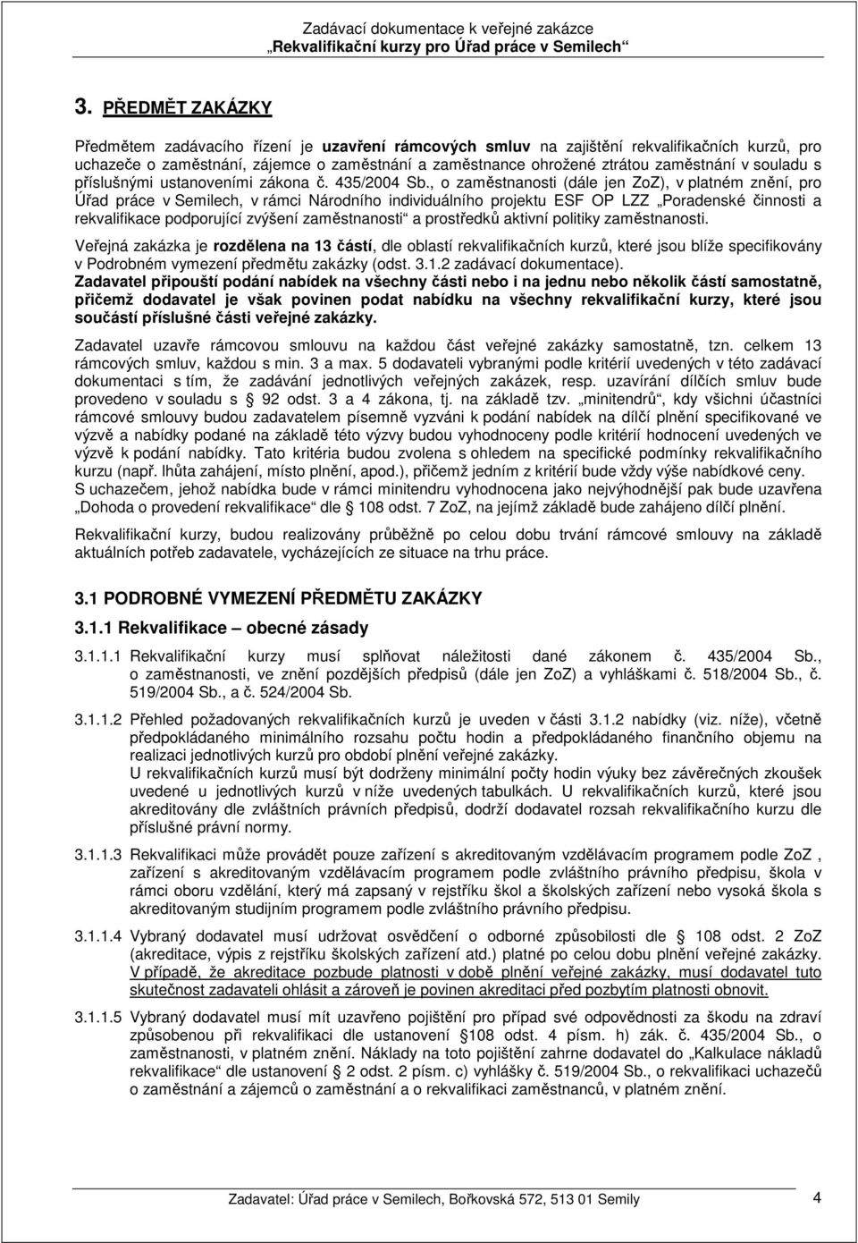 , o zaměstnanosti (dále jen ZoZ), v platném znění, pro Úřad práce v Semilech, v rámci Národního individuálního projektu ESF OP LZZ Poradenské činnosti a rekvalifikace podporující zvýšení