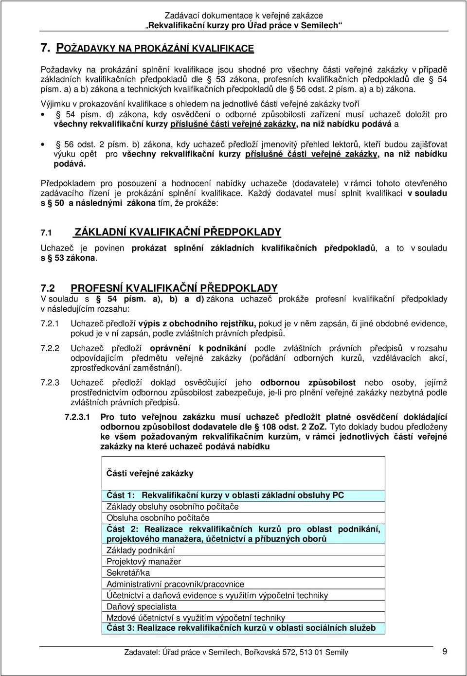 d) zákona, kdy osvědčení o odborné způsobilosti zařízení musí uchazeč doložit pro všechny rekvalifikační kurzy příslušné části veřejné zakázky, na niž nabídku podává a 56 odst. 2 písm.