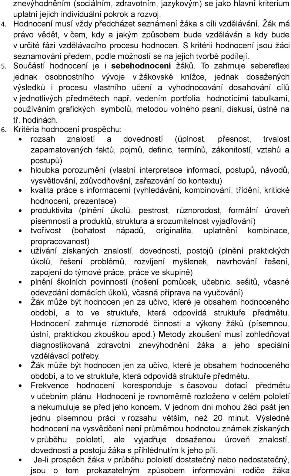 S kritérii hodnocení jsou žáci seznamováni předem, podle možností se na jejich tvorbě podílejí. 5. Součástí hodnocení je i sebehodnocení žáků.