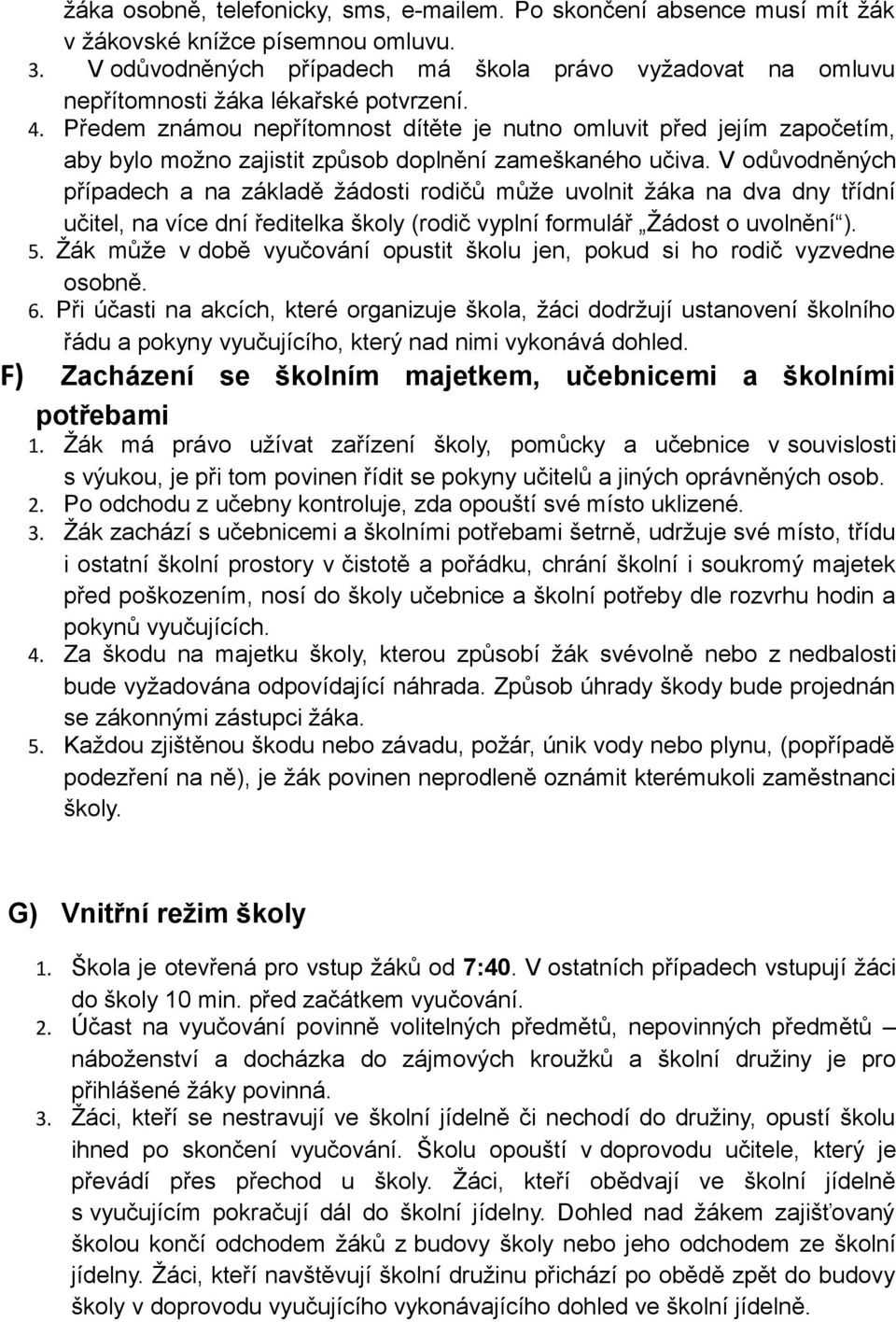 Předem známou nepřítomnost dítěte je nutno omluvit před jejím započetím, aby bylo možno zajistit způsob doplnění zameškaného učiva.