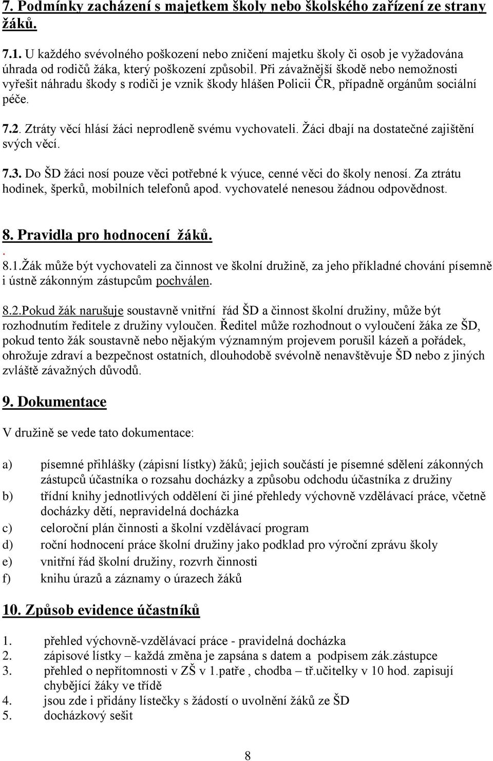 Při závažnější škodě nebo nemožnosti vyřešit náhradu škody s rodiči je vznik škody hlášen Policii ČR, případně orgánům sociální péče. 7.2. Ztráty věcí hlásí žáci neprodleně svému vychovateli.