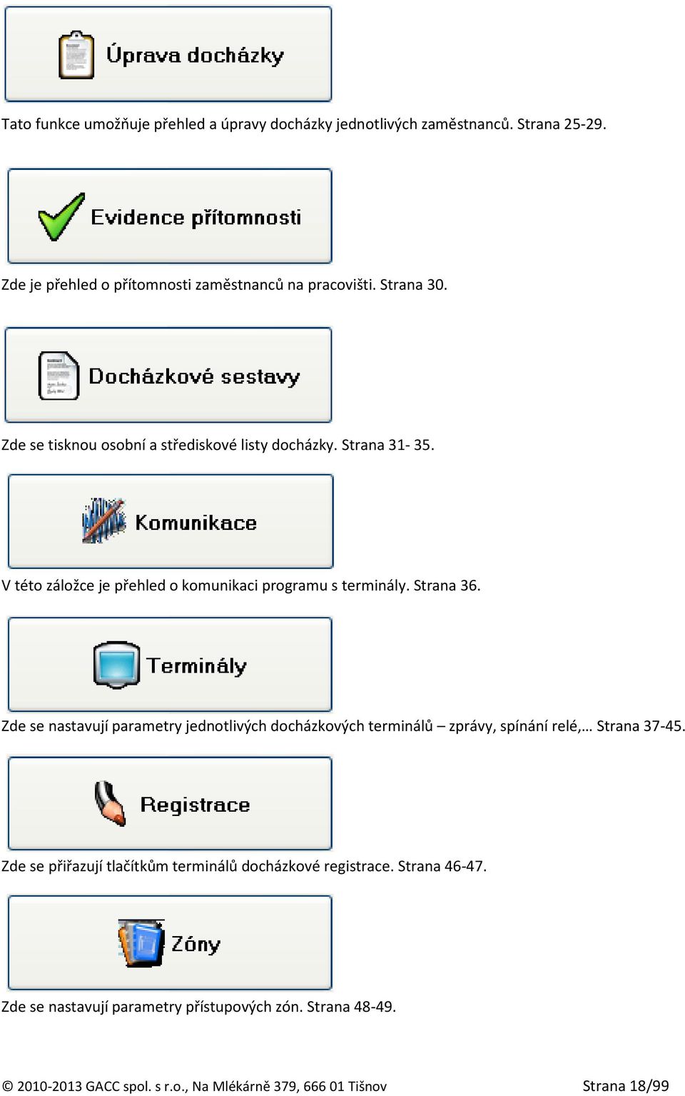 Zde se nastavují parametry jednotlivých docházkových terminálů zprávy, spínání relé, Strana 37-45.