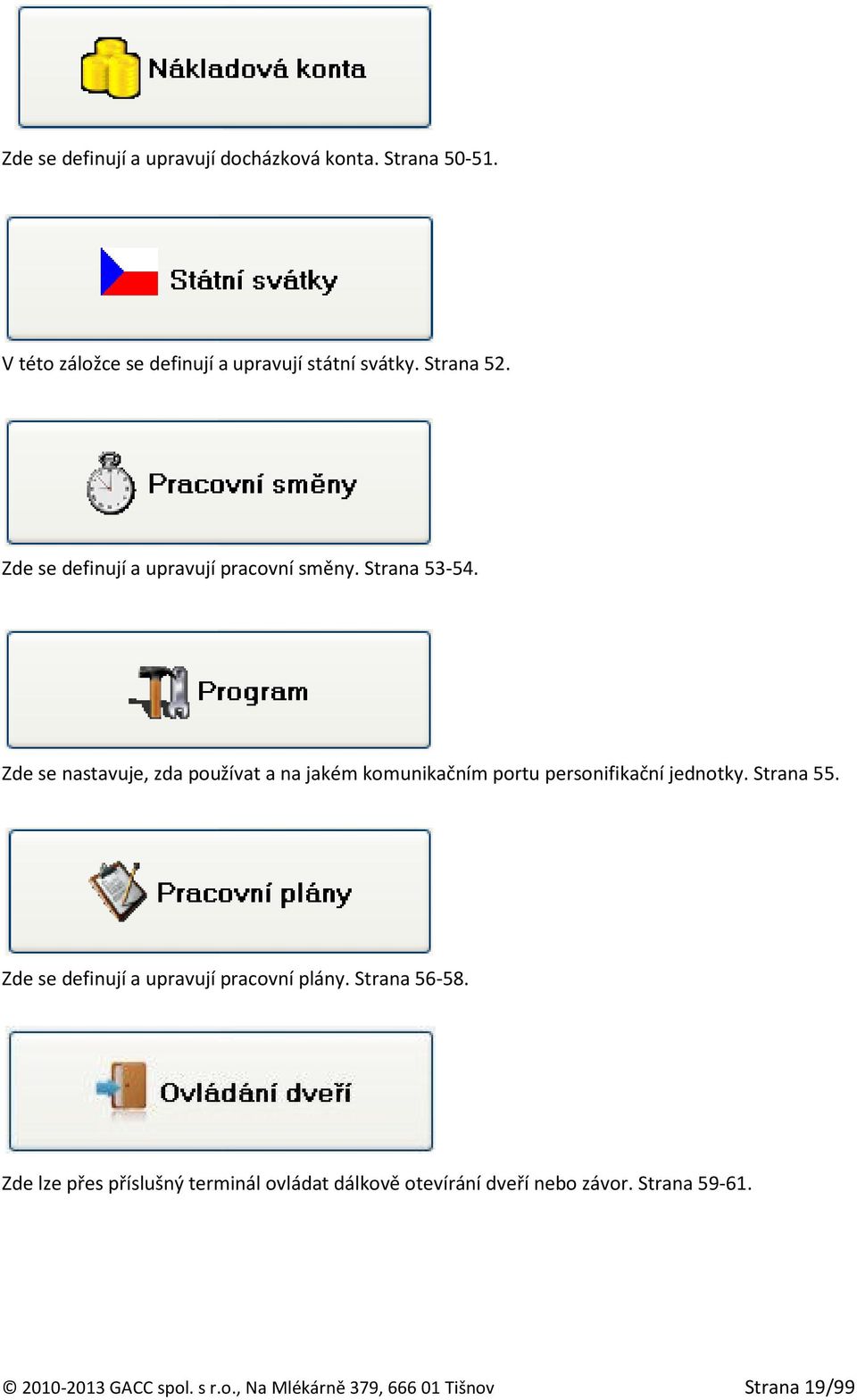 Zde se nastavuje, zda používat a na jakém komunikačním portu personifikační jednotky. Strana 55.