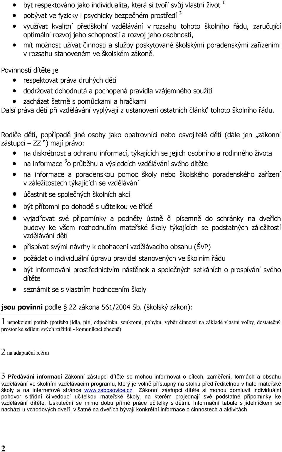 Povinností dítěte je respektovat práva druhých dětí dodržovat dohodnutá a pochopená pravidla vzájemného soužití zacházet šetrně s pomůckami a hračkami Další práva dětí při vzdělávání vyplývají z