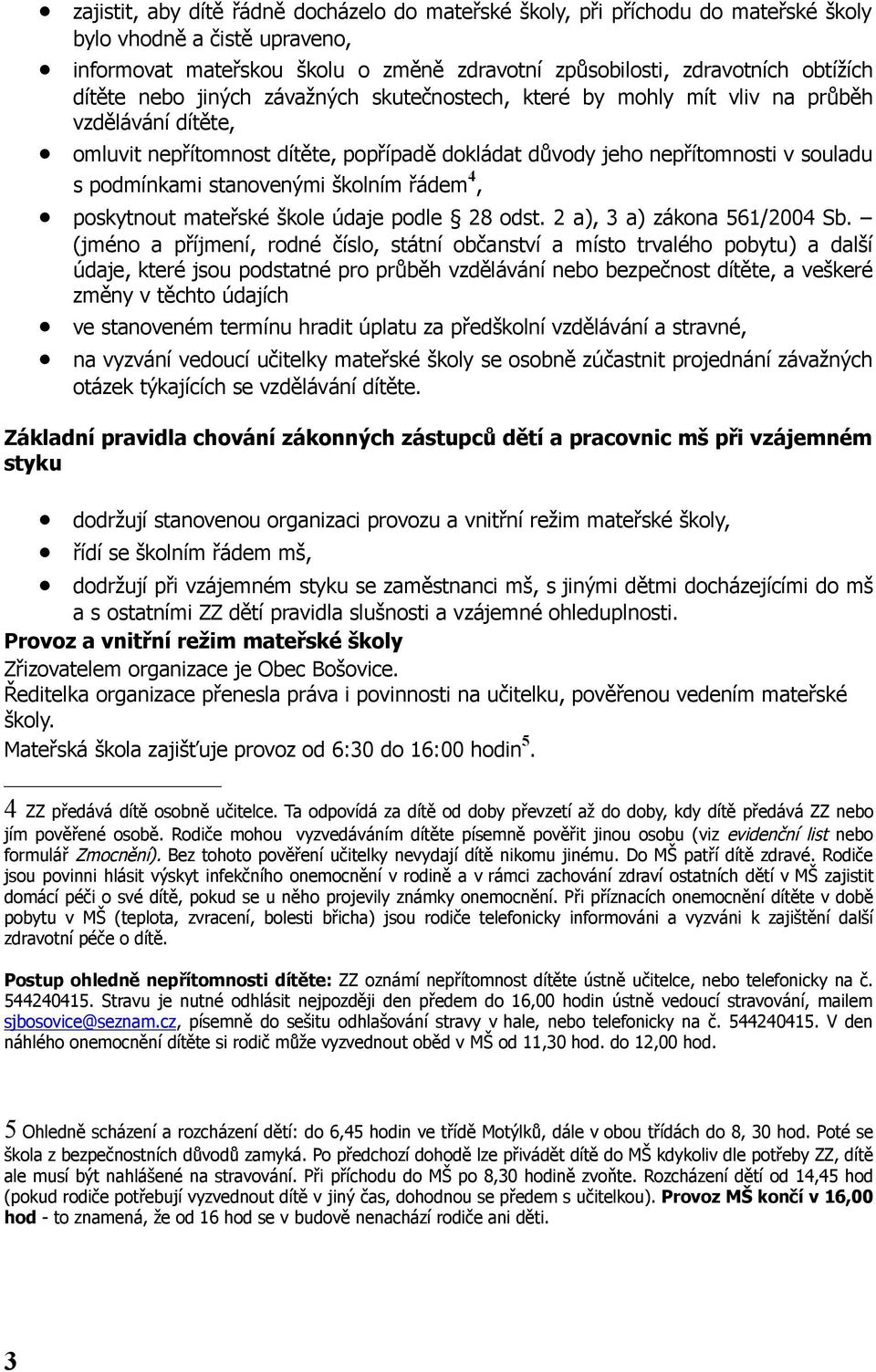 stanovenými školním řádem 4, poskytnout mateřské škole údaje podle 28 odst. 2 a), 3 a) zákona 561/2004 Sb.