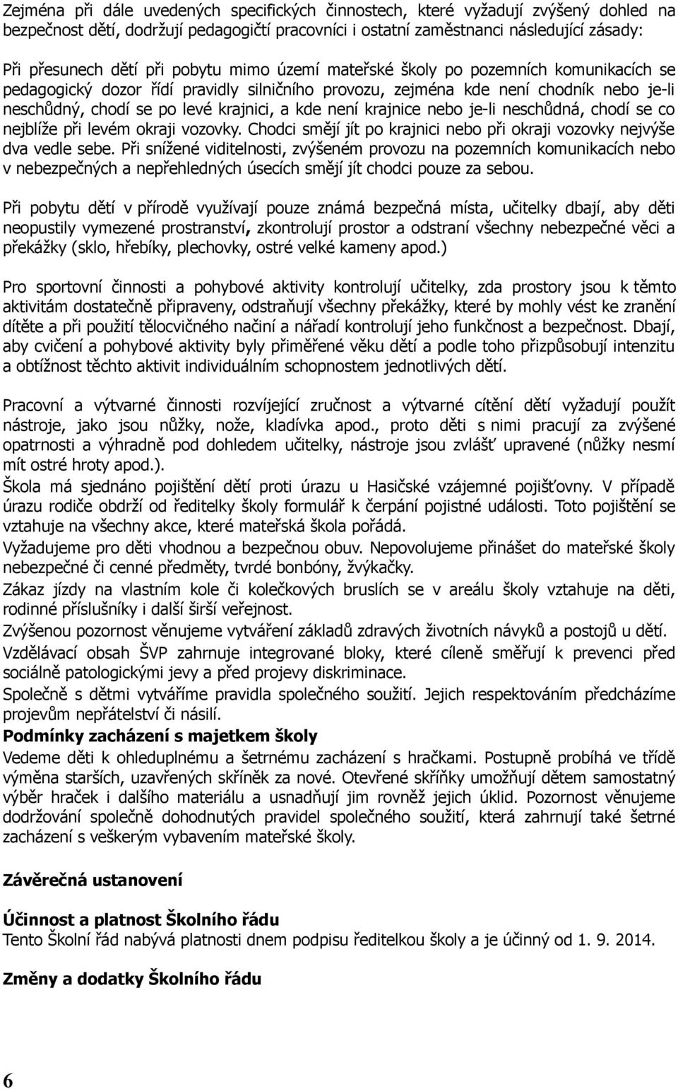 krajnice nebo je-li neschůdná, chodí se co nejblíže při levém okraji vozovky. Chodci smějí jít po krajnici nebo při okraji vozovky nejvýše dva vedle sebe.