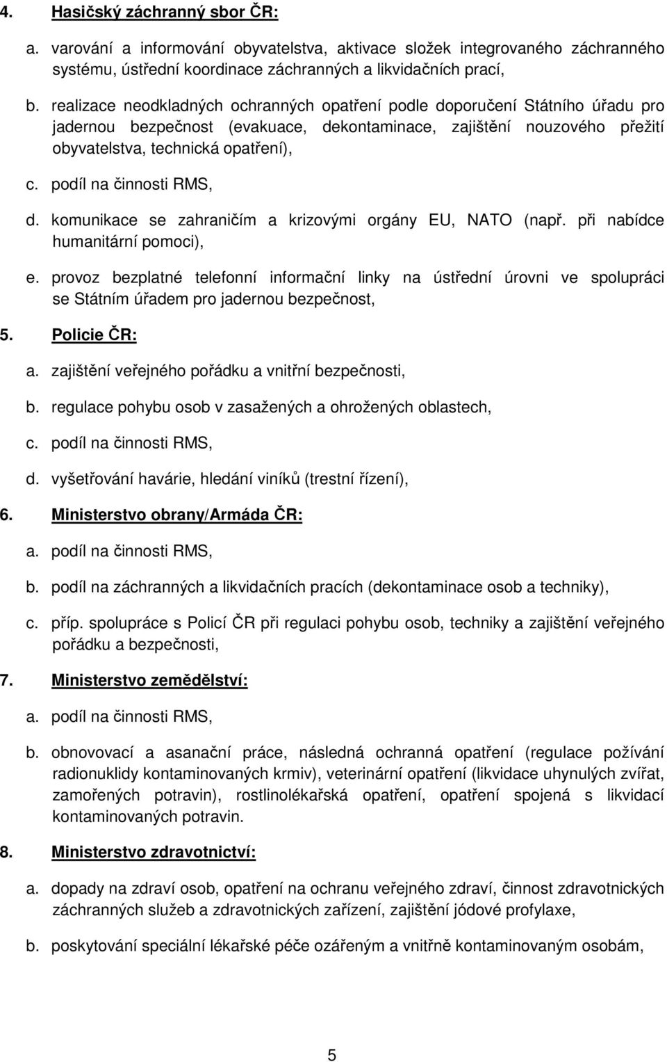 podíl na činnosti RMS, d. komunikace se zahraničím a krizovými orgány EU, NATO (např. při nabídce humanitární pomoci), e.