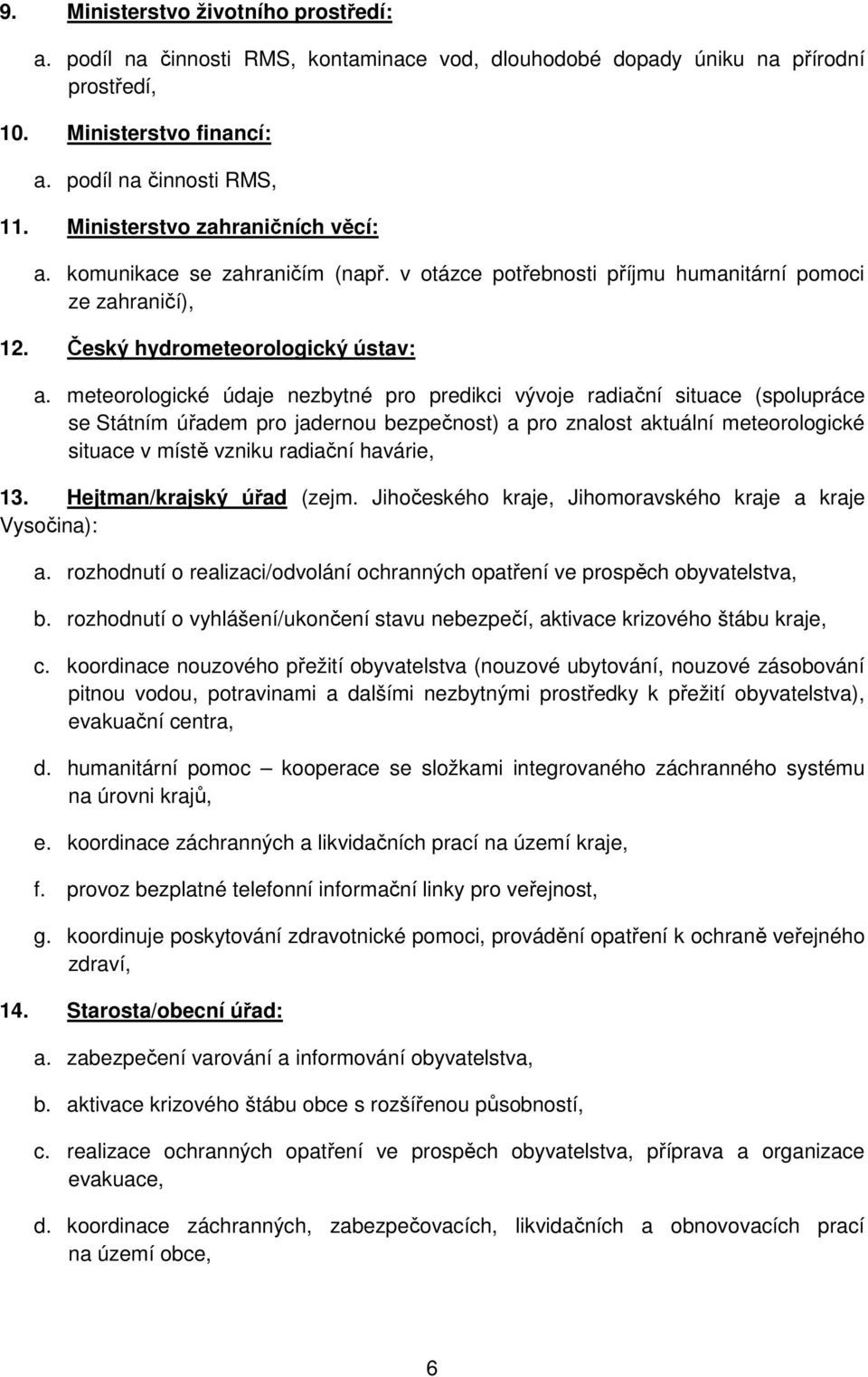 meteorologické údaje nezbytné pro predikci vývoje radiační situace (spolupráce se Státním úřadem pro jadernou bezpečnost) a pro znalost aktuální meteorologické situace v místě vzniku radiační