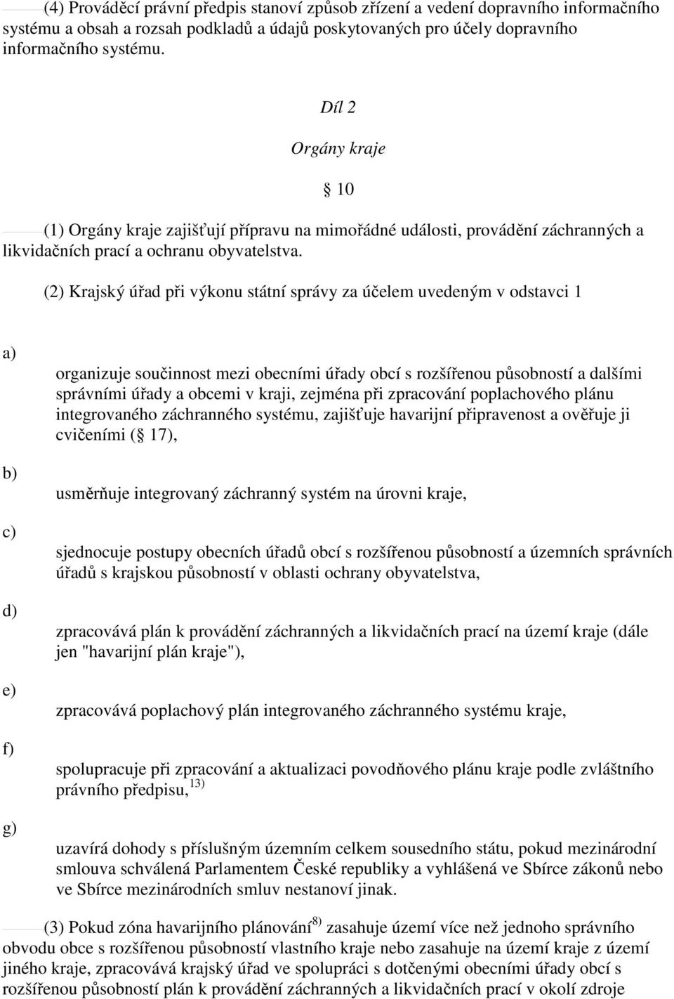 10 (2) Krajský úřad při výkonu státní správy za účelem uvedeným v odstavci 1 d) e) f) g) organizuje součinnost mezi obecními úřady obcí s rozšířenou působností a dalšími správními úřady a obcemi v