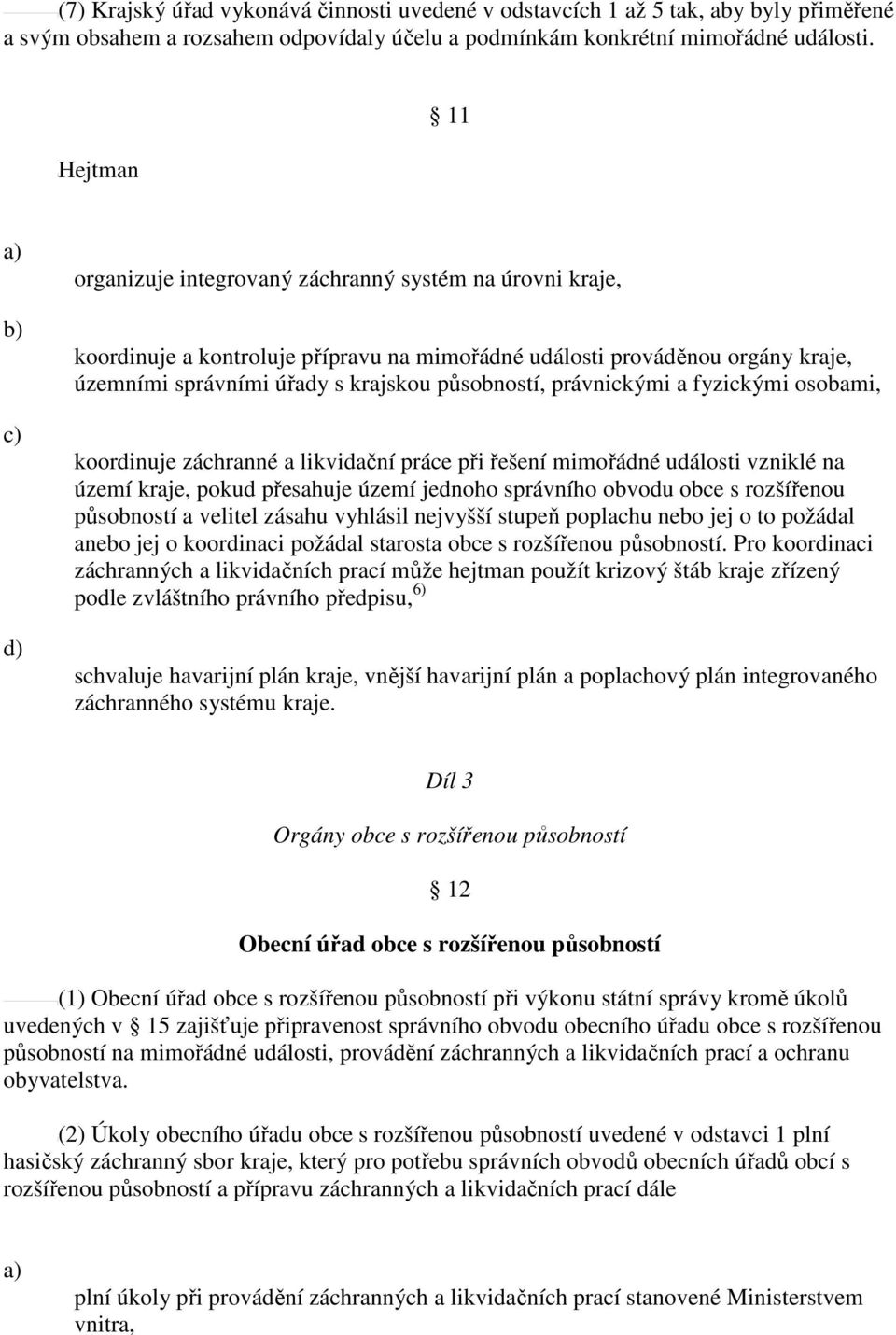 právnickými a fyzickými osobami, koordinuje záchranné a likvidační práce při řešení mimořádné události vzniklé na území kraje, pokud přesahuje území jednoho správního obvodu obce s rozšířenou