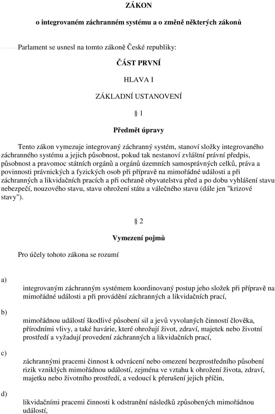 samosprávných celků, práva a povinnosti právnických a fyzických osob při přípravě na mimořádné události a při záchranných a likvidačních pracích a při ochraně obyvatelstva před a po dobu vyhlášení