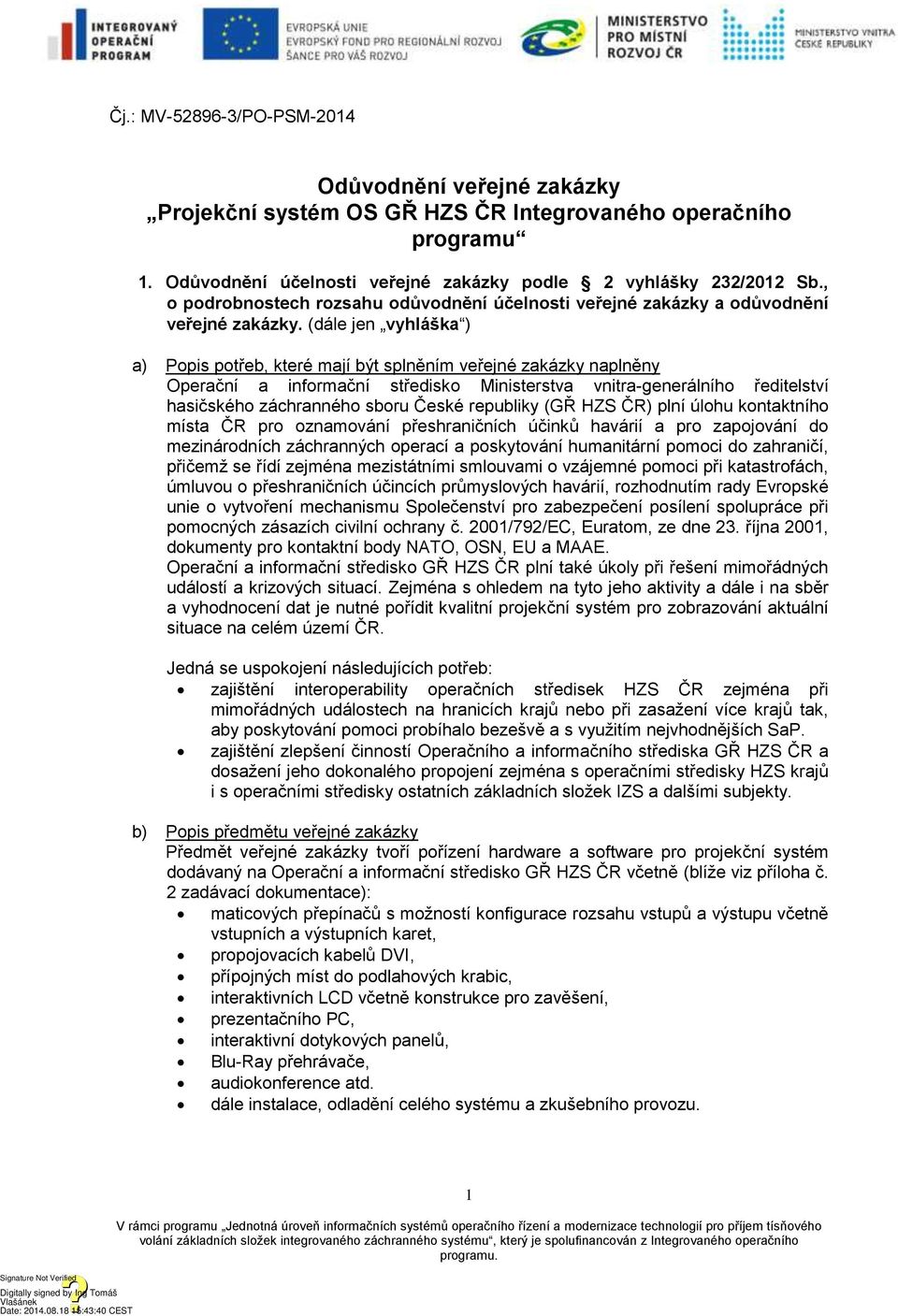 (dále jen vyhláška ) a) Popis potřeb, které mají být splněním veřejné zakázky naplněny Operační a informační středisko Ministerstva vnitra-generálního ředitelství hasičského záchranného sboru České