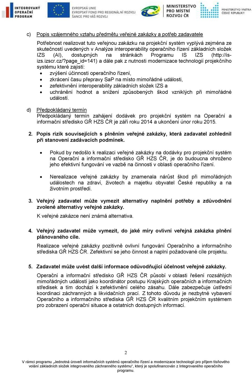 page_id=141) a dále pak z nutnosti modernizace technologií projekčního systému které zajistí: zvýšení účinnosti operačního řízení, zkrácení času přepravy SaP na místo mimořádné události, zefektivnění