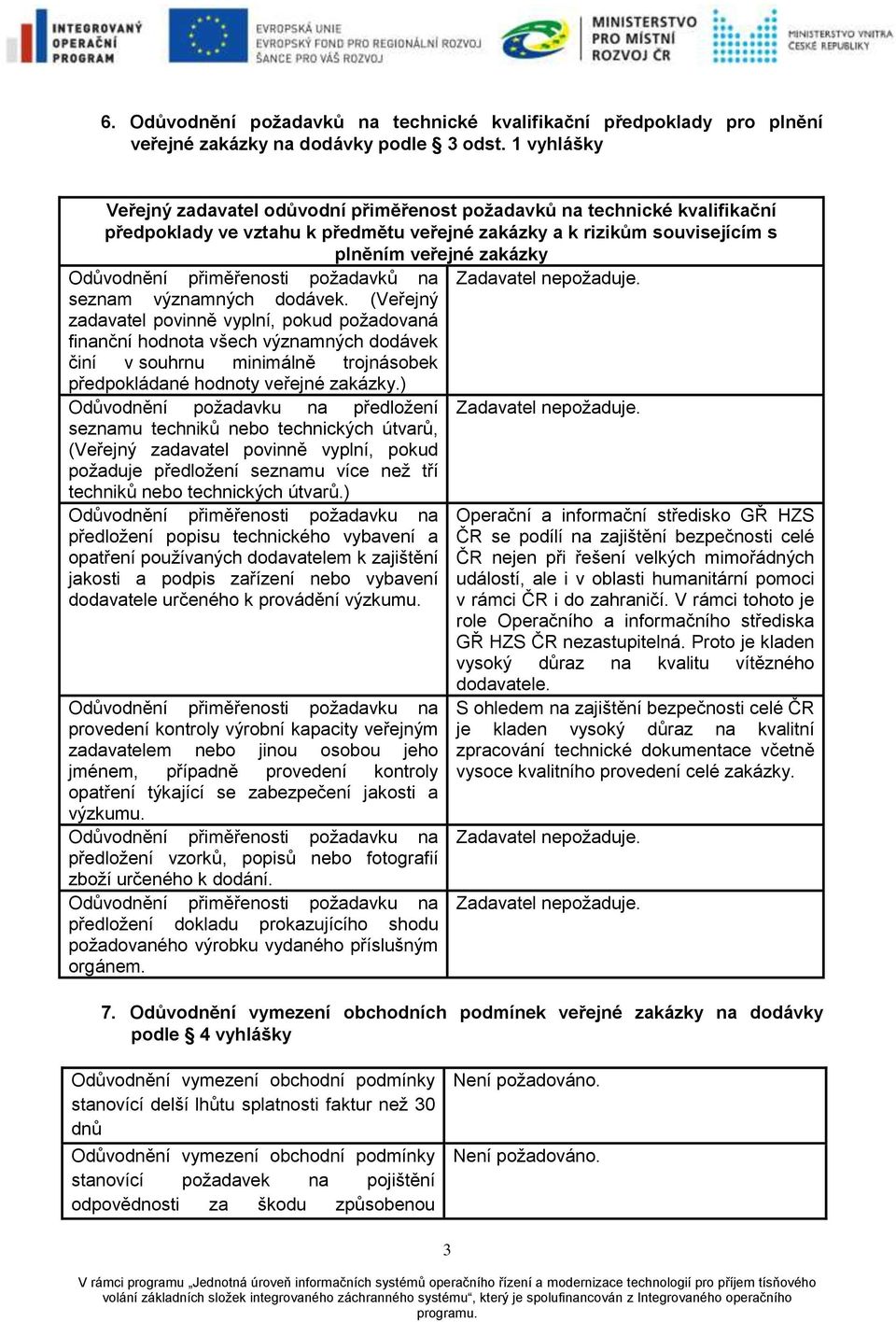 přiměřenosti požadavků na Zadavatel nepožaduje. seznam významných dodávek.