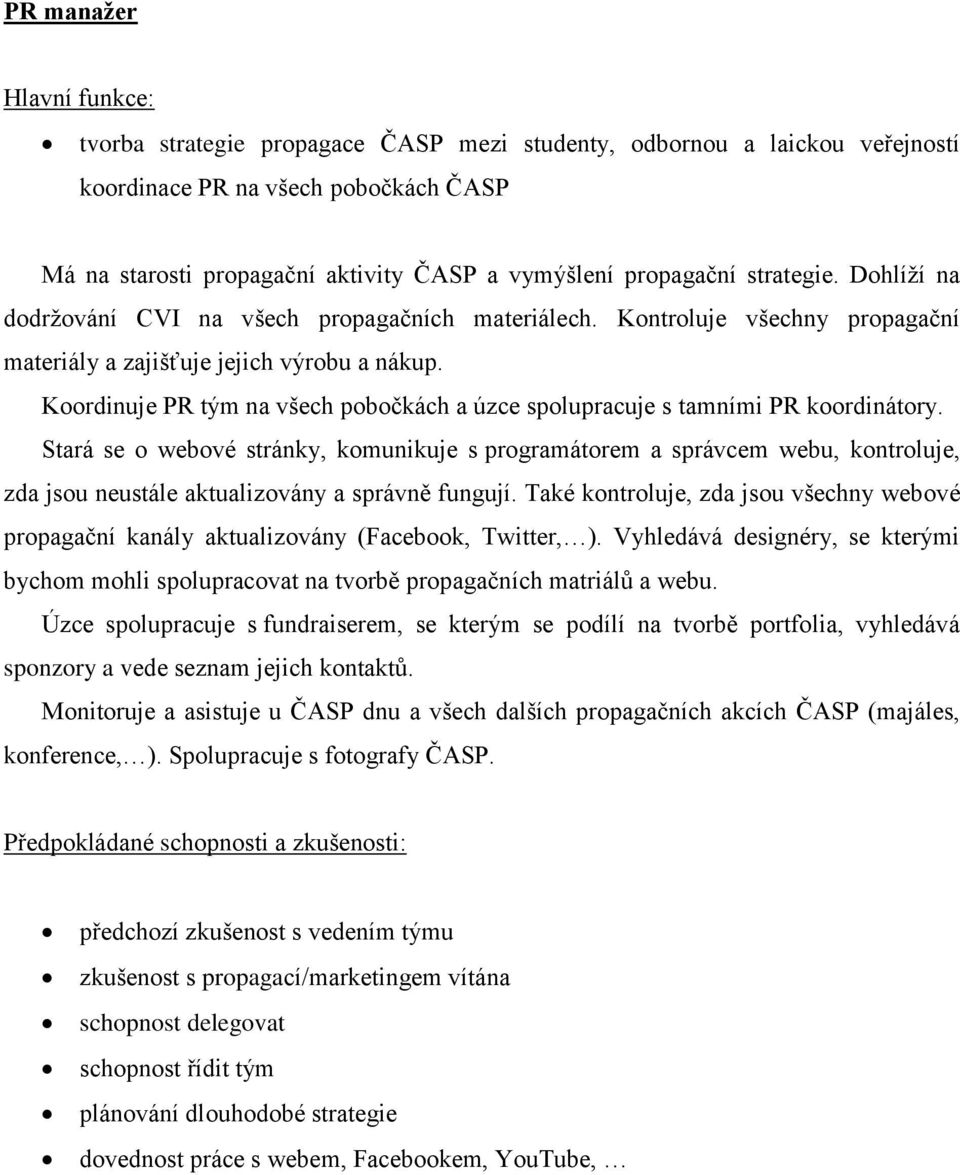 Koordinuje PR tým na všech pobočkách a úzce spolupracuje s tamními PR koordinátory.