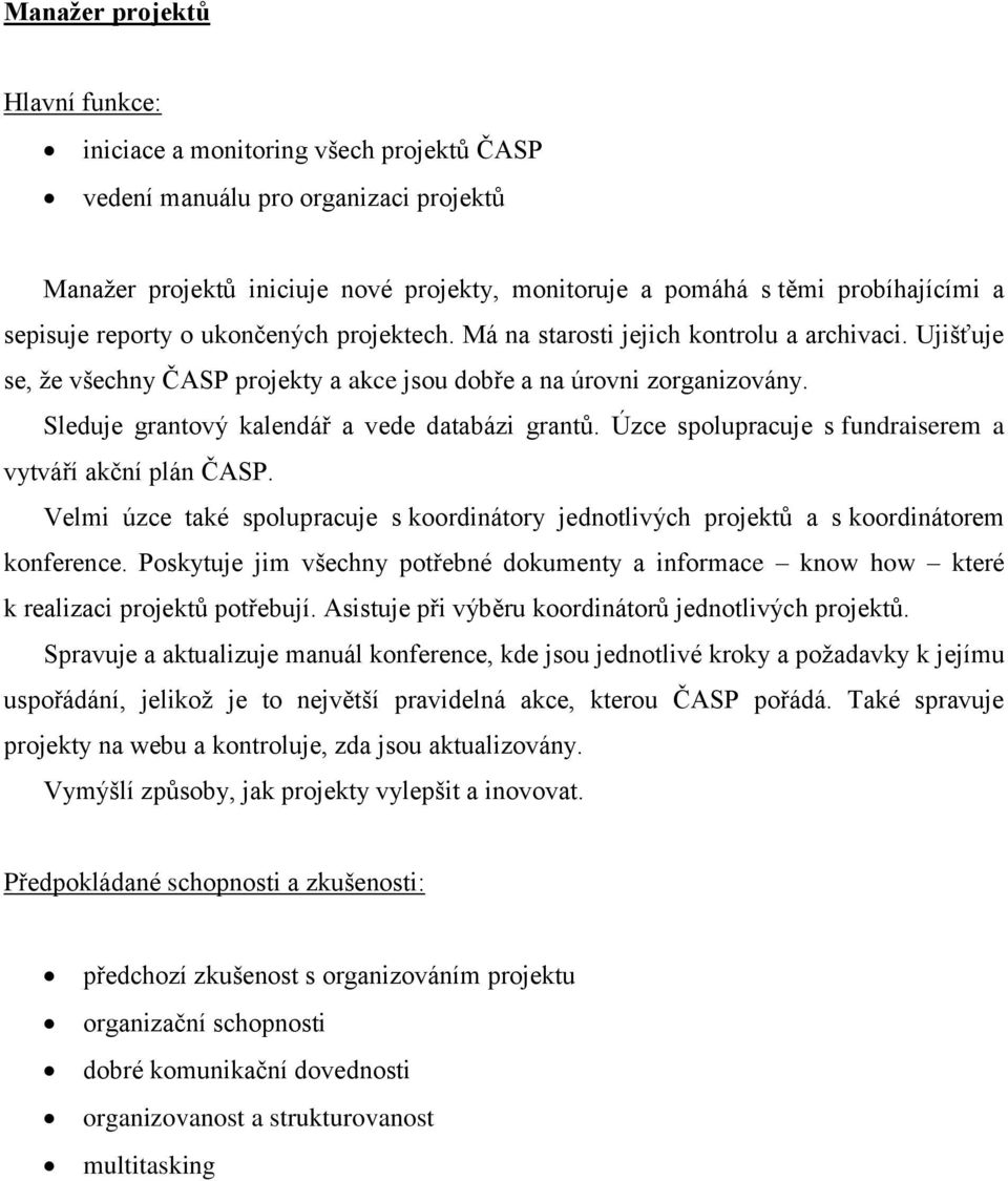 Sleduje grantový kalendář a vede databázi grantů. Úzce spolupracuje s fundraiserem a vytváří akční plán ČASP.