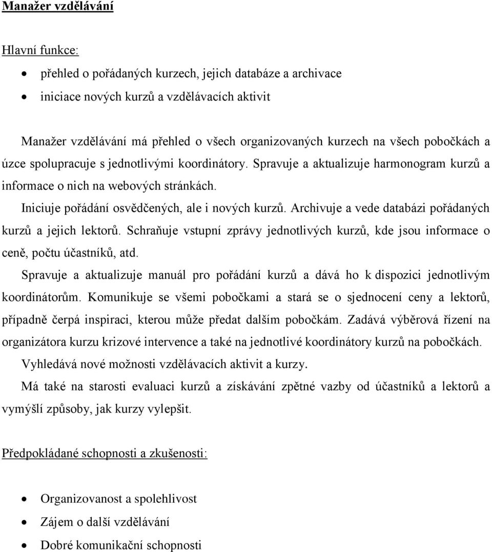 Archivuje a vede databázi pořádaných kurzů a jejich lektorů. Schraňuje vstupní zprávy jednotlivých kurzů, kde jsou informace o ceně, počtu účastníků, atd.