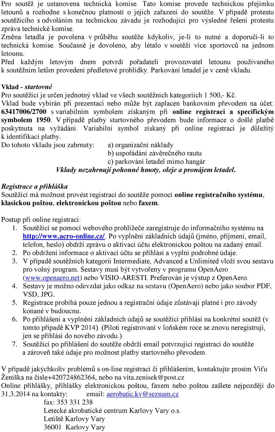 Změna letadla je povolena v průběhu soutěže kdykoliv, je-li to nutné a doporučí-li to technická komise. Současně je dovoleno, aby létalo v soutěži více sportovců na jednom letounu.