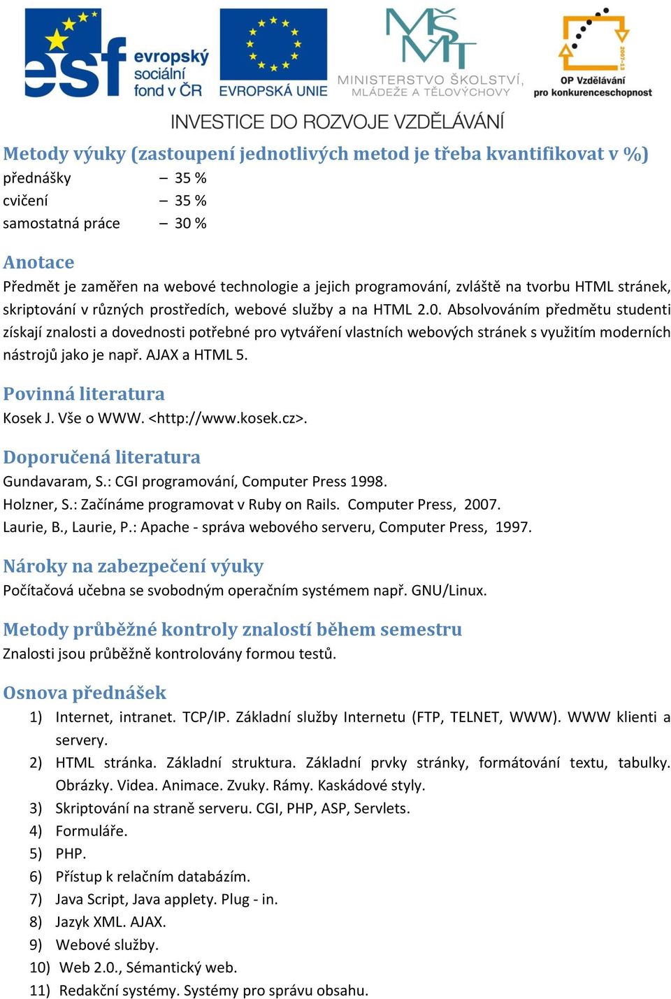 Absolvováním předmětu studenti získají znalosti a dovednosti potřebné pro vytváření vlastních webových stránek s využitím moderních nástrojů jako je např. AJAX a HTML 5. Povinná literatura Kosek J.