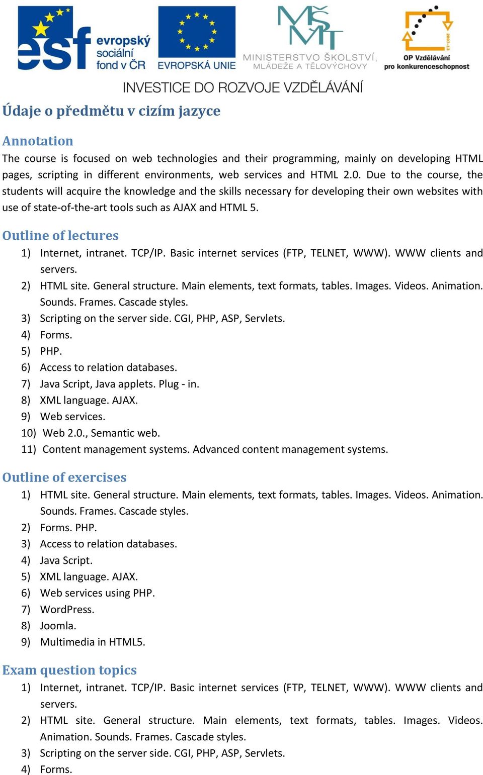 Outline of lectures 1) Internet, intranet. TCP/IP. Basic internet services (FTP, TELNET, WWW). WWW clients and servers. 2) HTML site. General structure. Main elements, text formats, tables. Images.