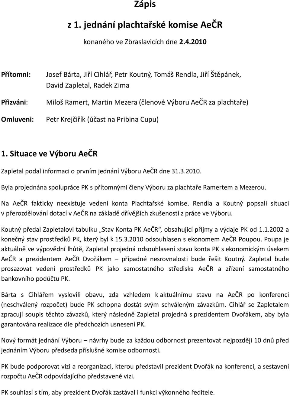 Krejčiřík (účast na Pribina Cupu) 1. Situace ve Výboru AeČR Zapletal podal informaci o prvním jednání Výboru AeČR dne 31.3.2010.