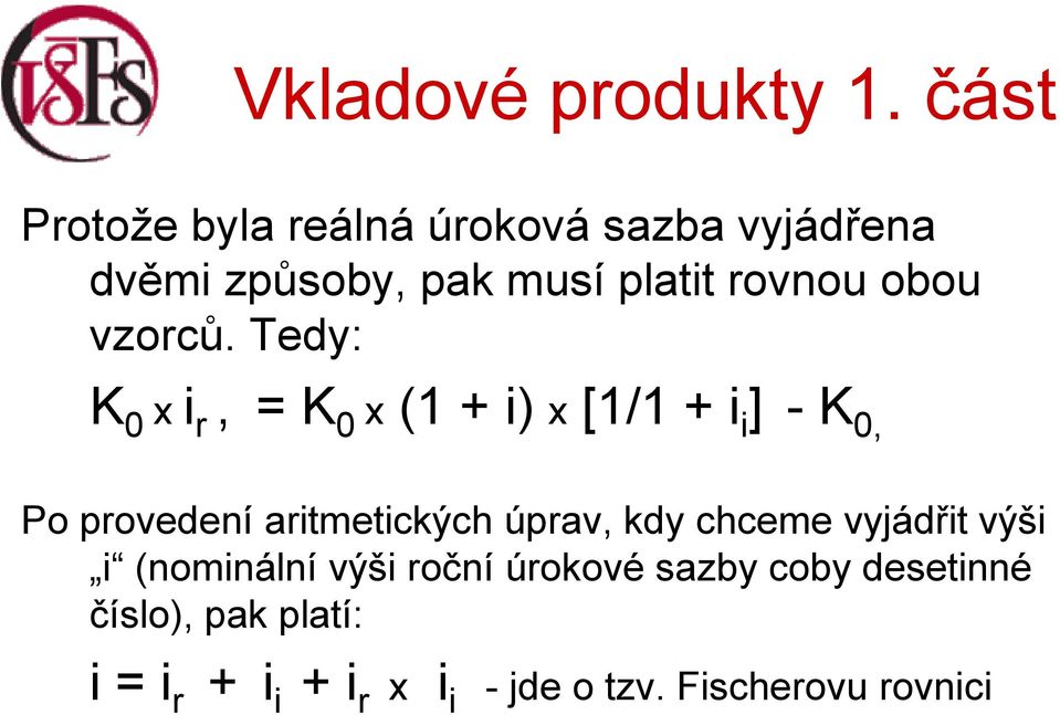 Tedy: K 0 x i r, = K 0 x (1 + i) x [1/1 + i i ] - K 0, Po provedení aritmetických