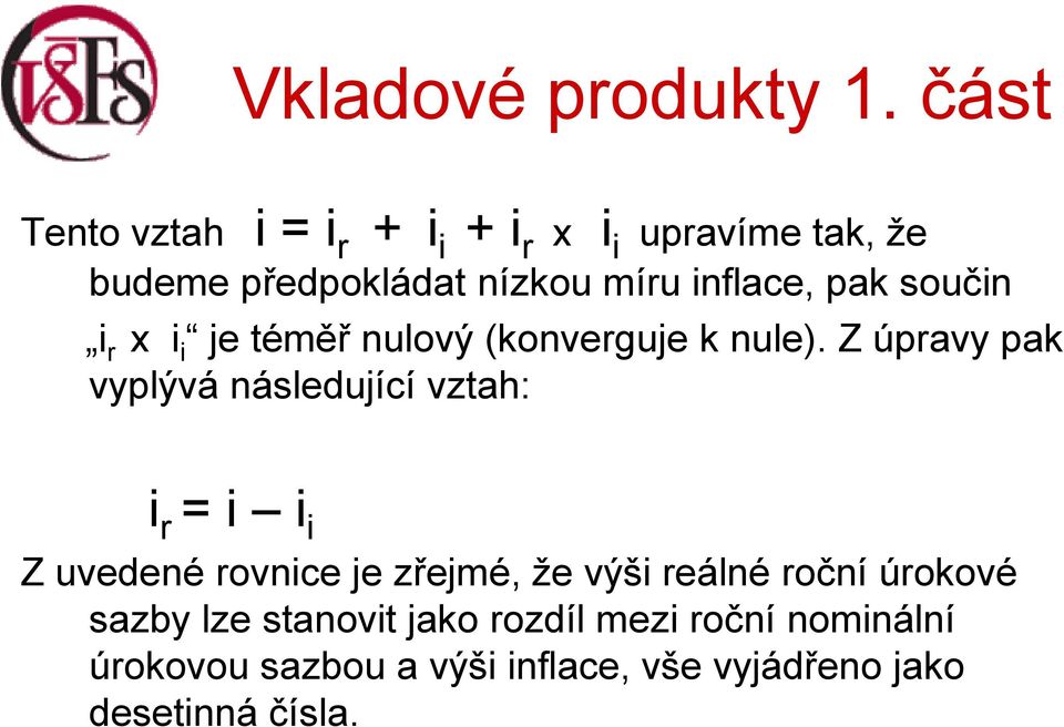 Z úpravy pak vyplývá následující vztah: i r = i i i Z uvedené rovnice je zřejmé, že výši reálné