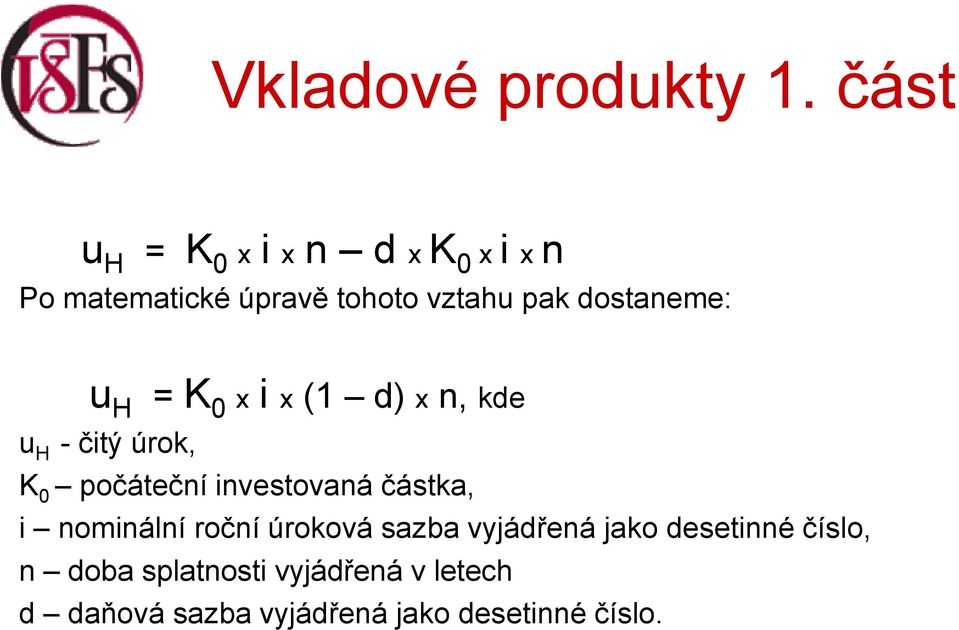 investovaná částka, i nominální roční úroková sazba vyjádřená jako desetinné