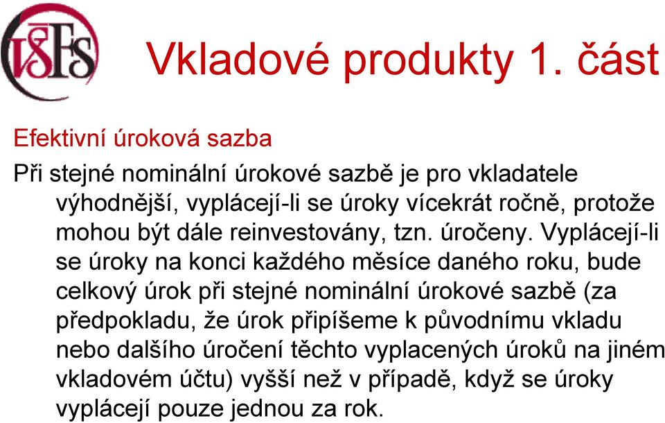 Vyplácejí-li se úroky na konci každého měsíce daného roku, bude celkový úrok při stejné nominální úrokové sazbě (za