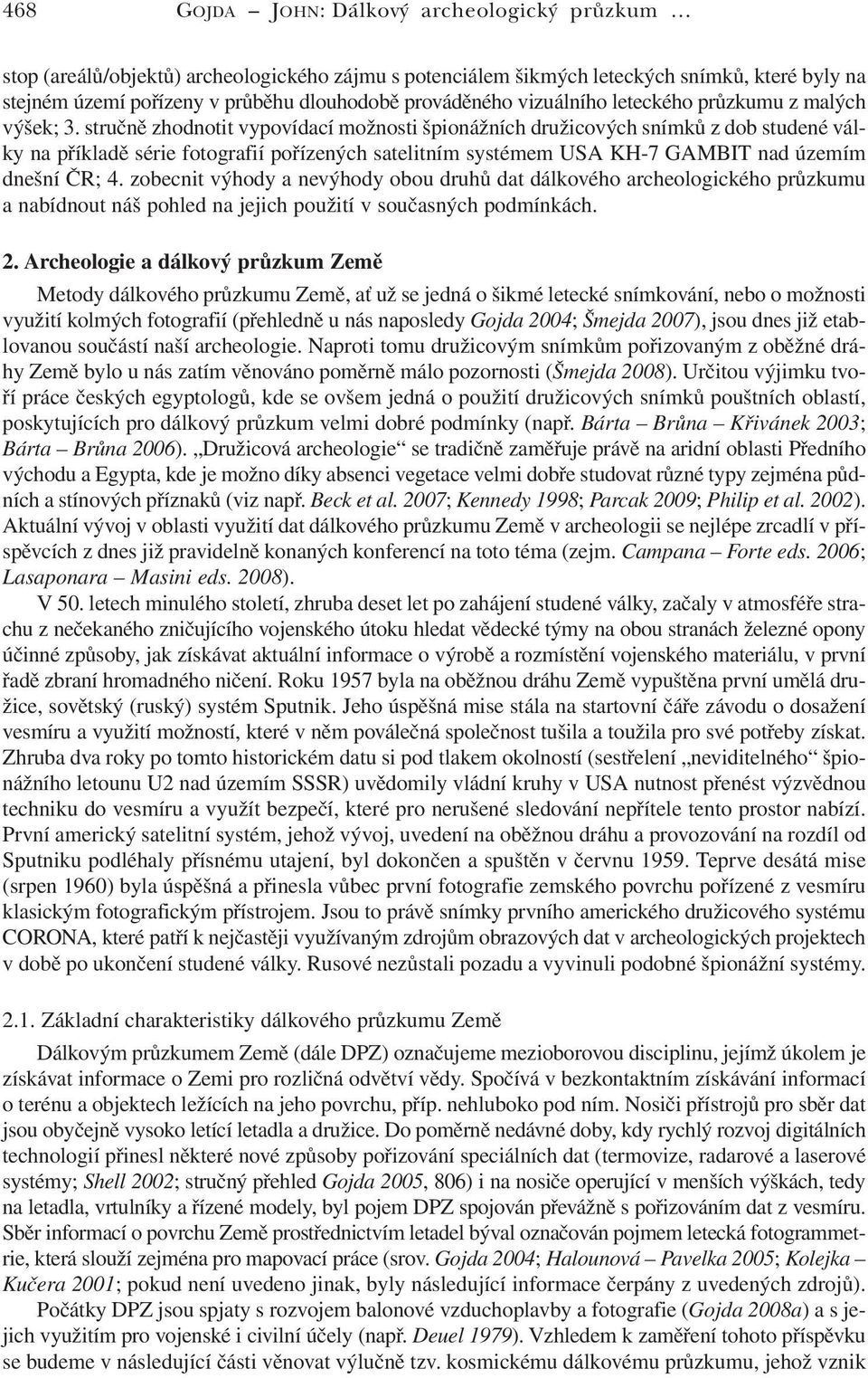 stručně zhodnotit vypovídací možnosti špionážních družicových snímků z dob studené války na příkladě série fotografií pořízených satelitním systémem USA KH-7 GAMBIT nad územím dnešní ČR; 4.