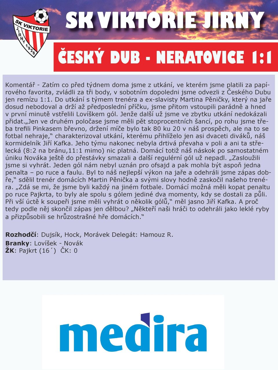 Do utkání s týmem trenéra a ex-slavisty Martina Pěničky, který na jaře dosud nebodoval a drží až předposlední příčku, jsme přitom vstoupili parádně a hned v první minutě vstřelili Lovíškem gól.