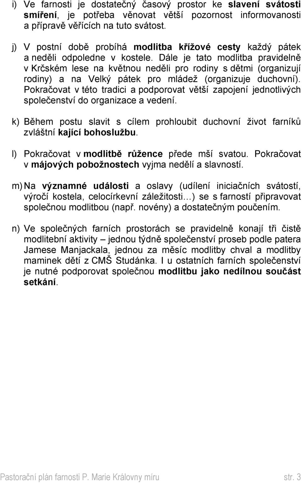 Dále je tato modlitba pravidelně v Krčském lese na květnou neděli pro rodiny s dětmi (organizují rodiny) a na Velký pátek pro mládež (organizuje duchovní).