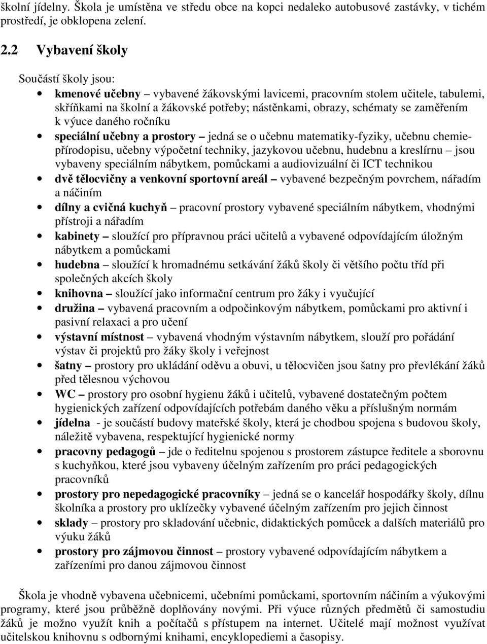 zaměřením k výuce daného ročníku speciální učebny a prostory jedná se o učebnu matematiky-fyziky, učebnu chemiepřírodopisu, učebny výpočetní techniky, jazykovou učebnu, hudebnu a kreslírnu jsou