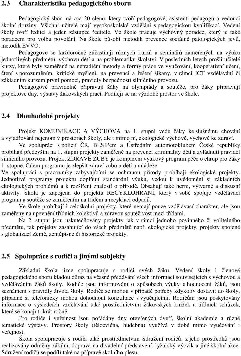 Ve škole pracuje výchovný poradce, který je také poradcem pro volbu povolání. Na škole působí metodik prevence sociálně patologických jevů, metodik EVVO.