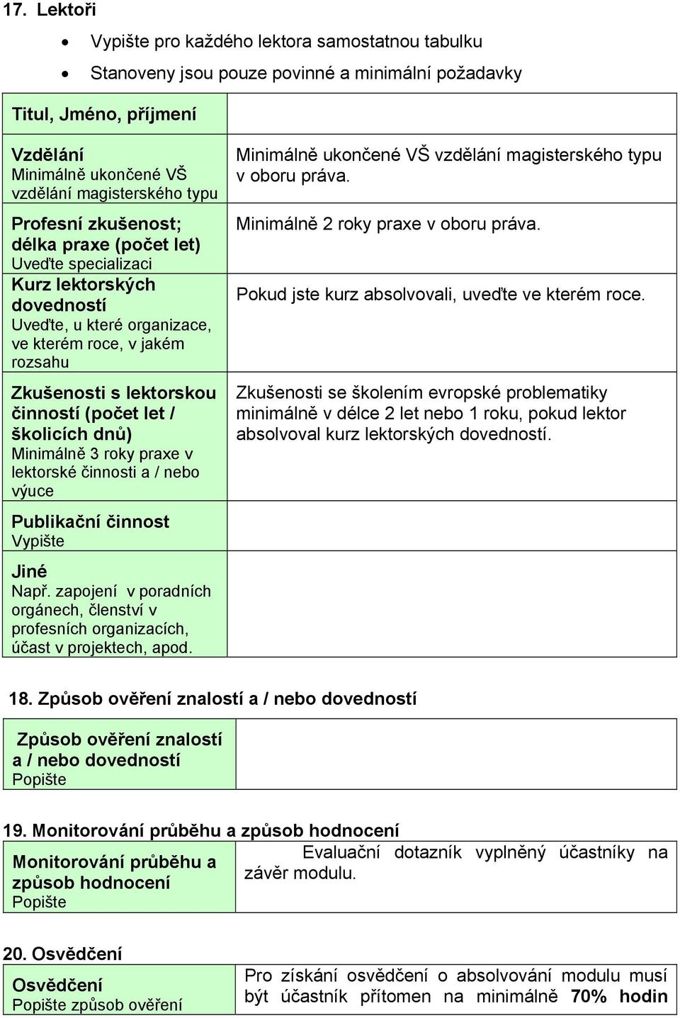 školicích dnů) Minimálně 3 roky praxe v lektorské činnosti a / nebo výuce Publikační činnost Vypište Jiné Např.