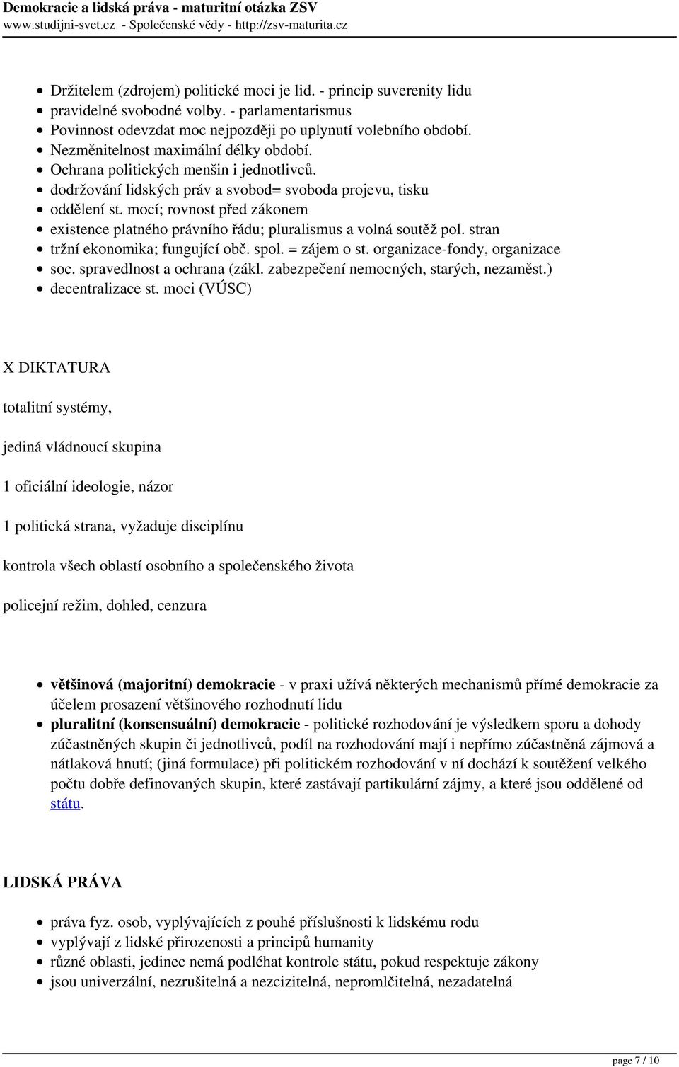 mocí; rovnost před zákonem existence platného právního řádu; pluralismus a volná soutěž pol. stran tržní ekonomika; fungující obč. spol. = zájem o st. organizace-fondy, organizace soc.