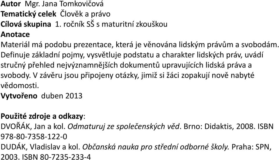 Definuje základní pojmy, vysvětluje podstatu a charakter lidských práv, uvádí stručný přehled nejvýznamnějších dokumentů upravujících lidská práva a svobody.