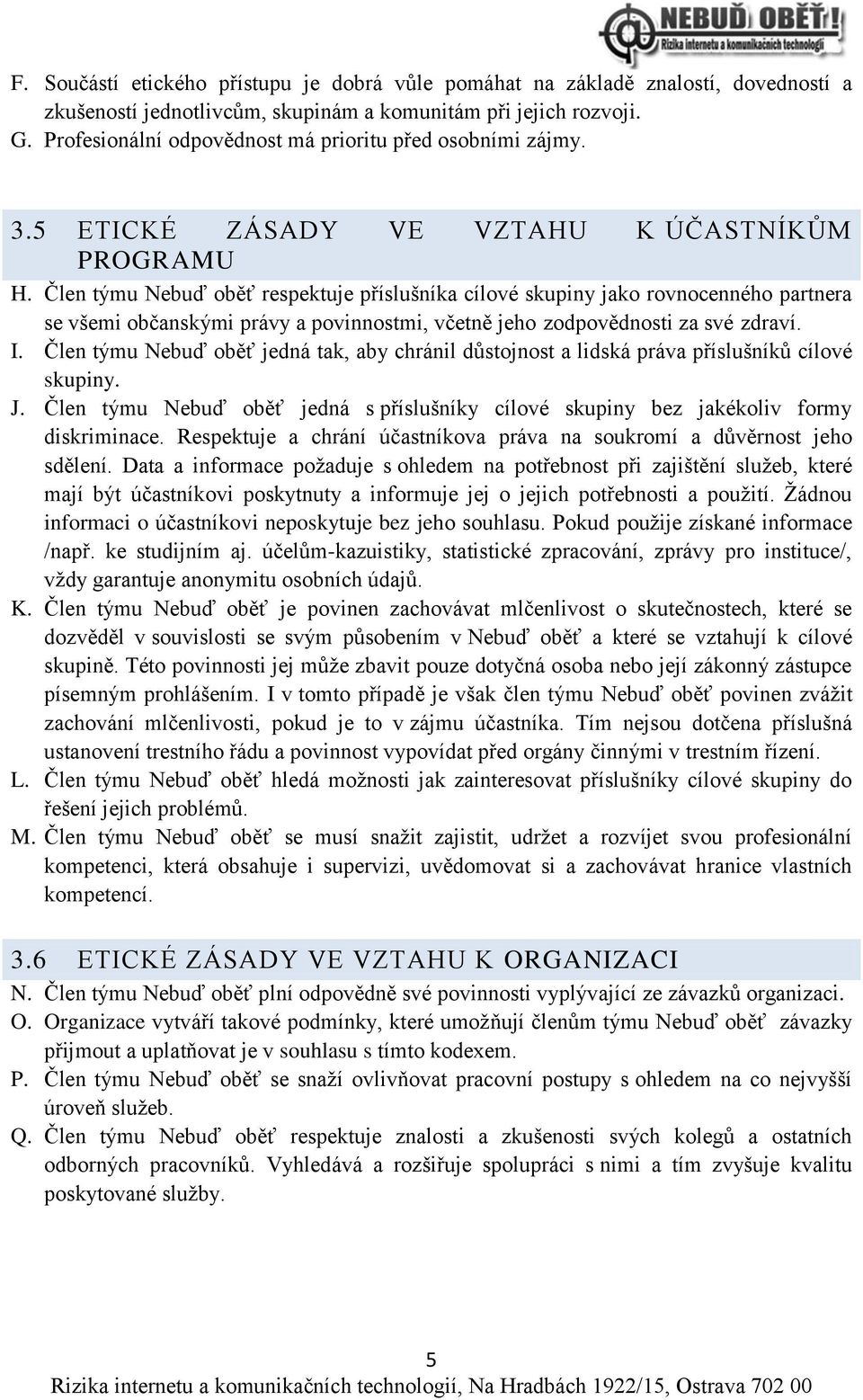 Člen týmu Nebuď oběť respektuje příslušníka cílové skupiny jako rovnocenného partnera se všemi občanskými právy a povinnostmi, včetně jeho zodpovědnosti za své zdraví. I.