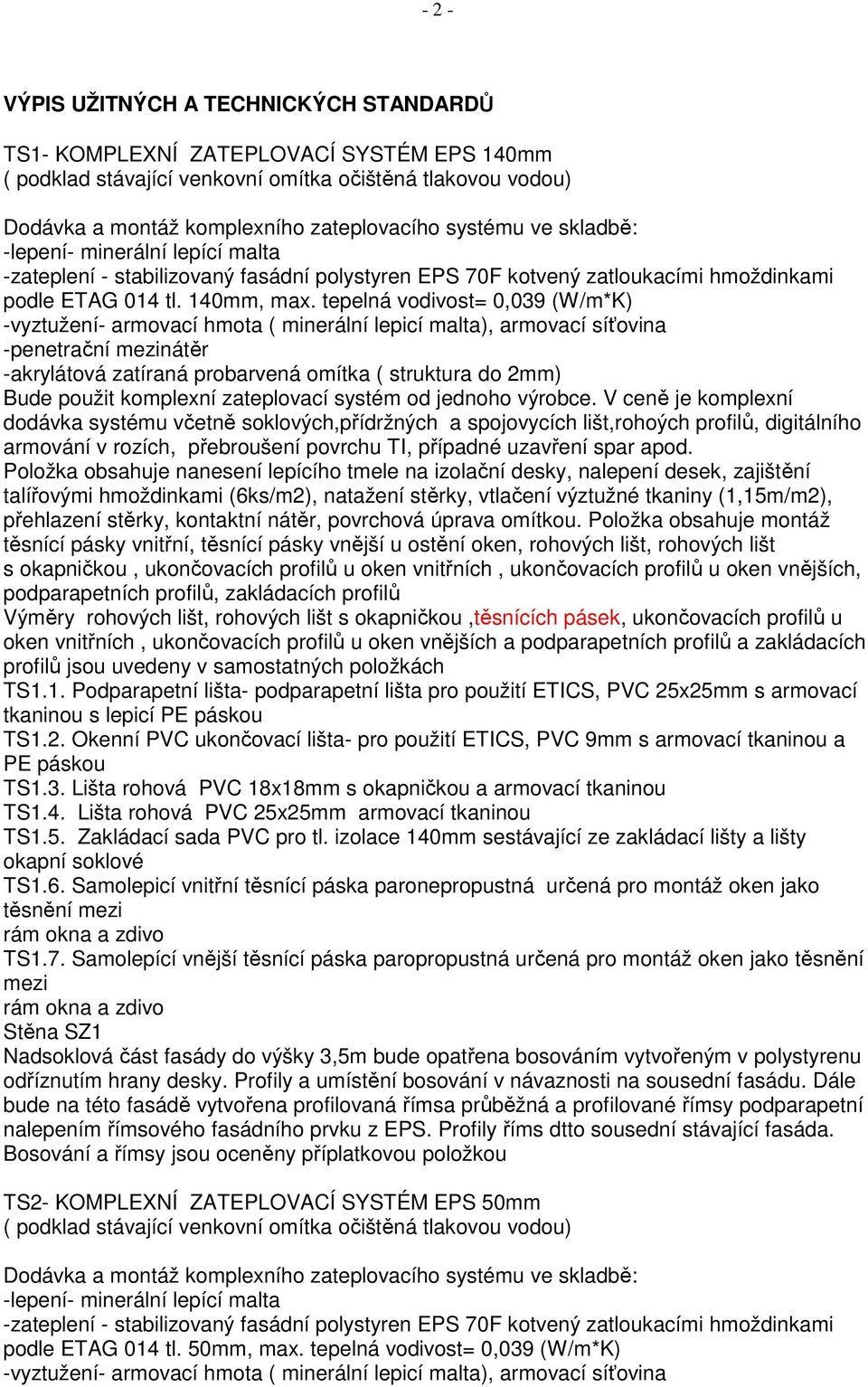 tepelná vodivost= 0,039 (W/m*K) -akrylátová zatíraná probarvená omítka ( struktura do 2mm) těsnící pásky vnitřní, těsnící pásky vnější u ostění oken, rohových lišt, rohových lišt s okapničkou,