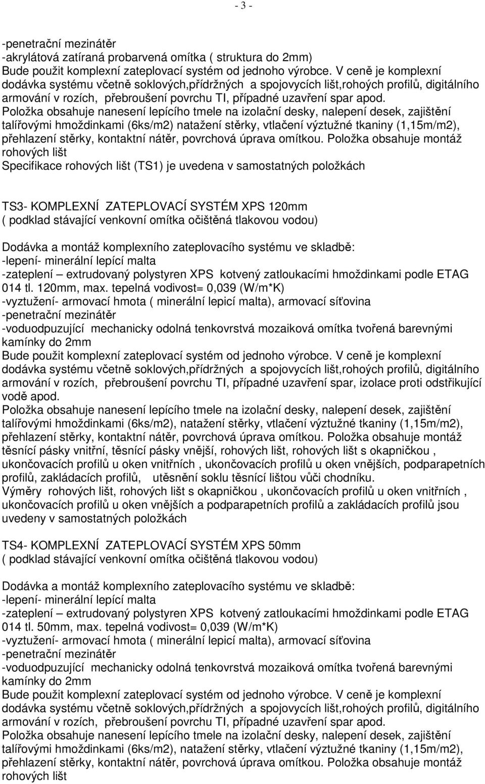 tepelná vodivost= 0,039 (W/m*K) -voduodpuzující mechanicky odolná tenkovrstvá mozaiková omítka tvořená barevnými kamínky do 2mm armování v rozích, přebroušení povrchu TI, případné uzavření spar,