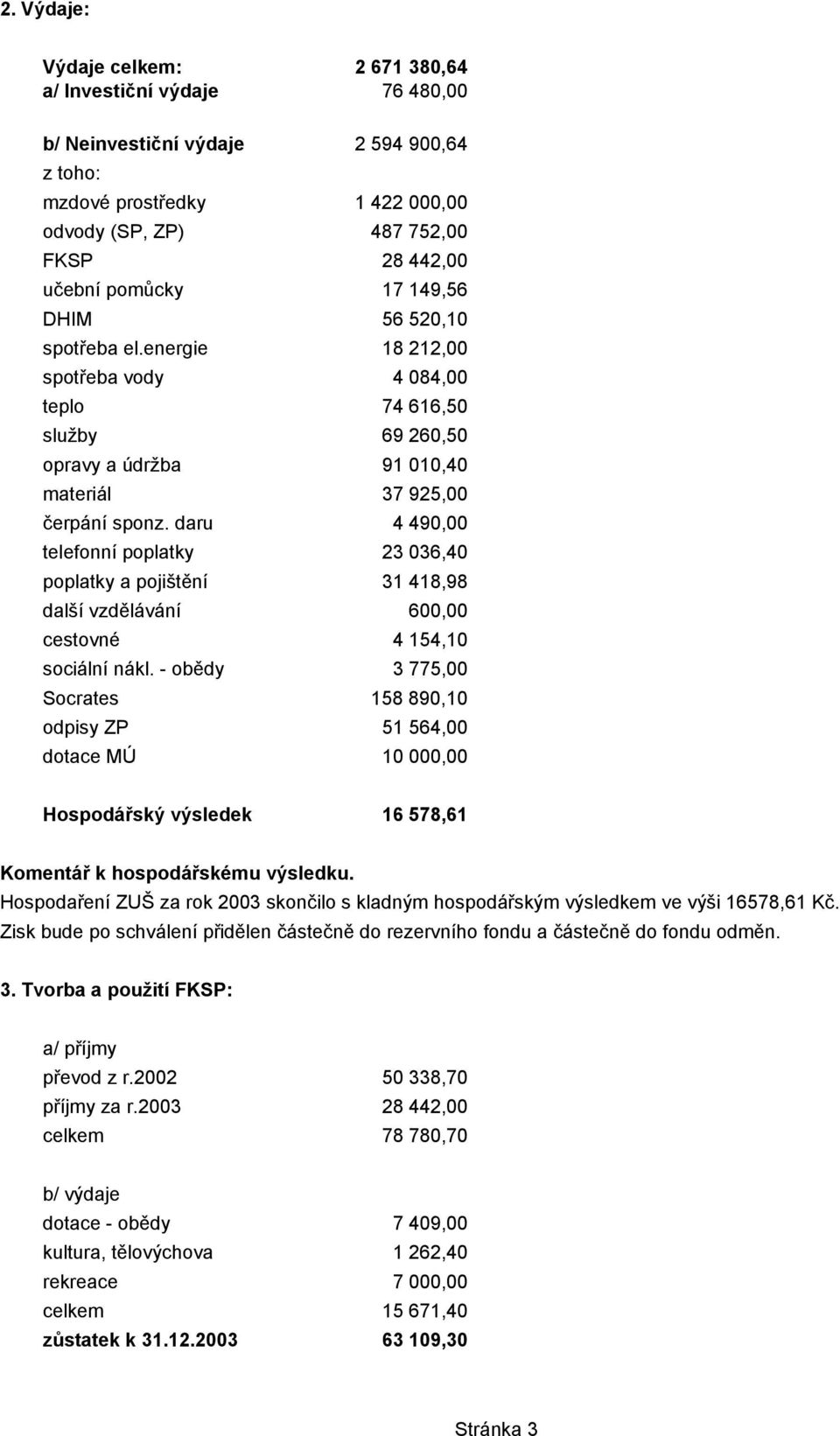 daru 4 490,00 telefonní poplatky 23 036,40 poplatky a pojištění 31 418,98 další vzdělávání 600,00 cestovné 4 154,10 sociální nákl.